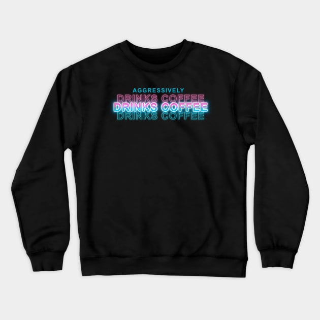 Aggressively Drinks Coffee Crewneck Sweatshirt by Sanzida Design